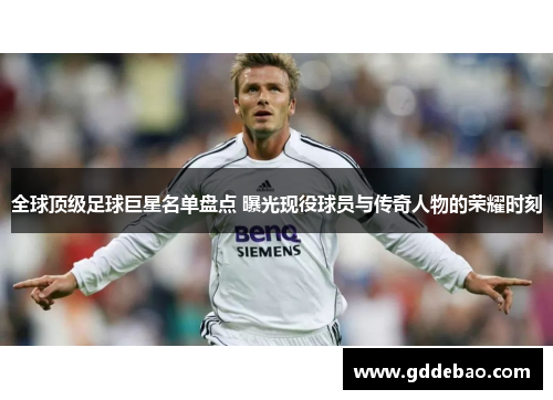 全球顶级足球巨星名单盘点 曝光现役球员与传奇人物的荣耀时刻