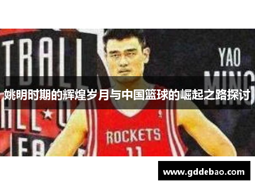 姚明时期的辉煌岁月与中国篮球的崛起之路探讨