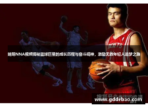 姚明NNA视频揭秘篮球巨星的成长历程与奋斗精神，激励无数年轻人追梦之路